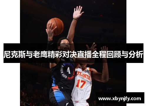 尼克斯与老鹰精彩对决直播全程回顾与分析