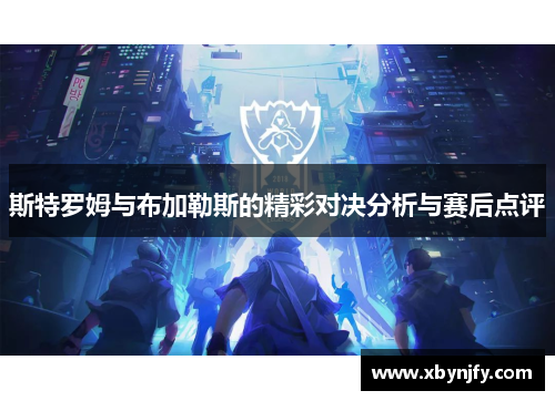 斯特罗姆与布加勒斯的精彩对决分析与赛后点评