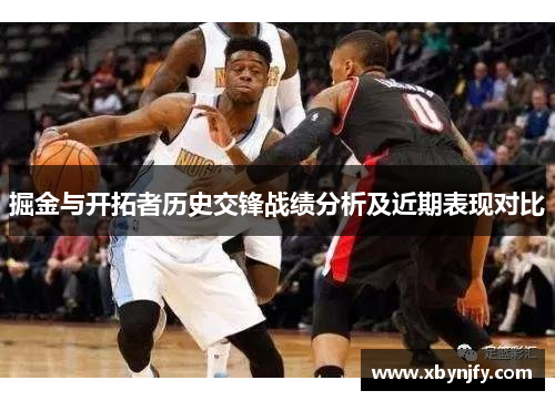 掘金与开拓者历史交锋战绩分析及近期表现对比
