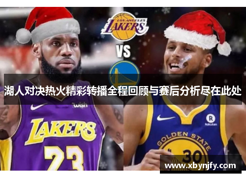 湖人对决热火精彩转播全程回顾与赛后分析尽在此处